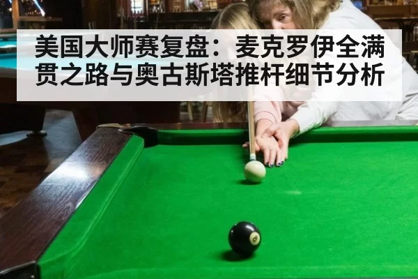 美国大师赛复盘：麦克罗伊全满贯之路与奥古斯塔推杆细节分析